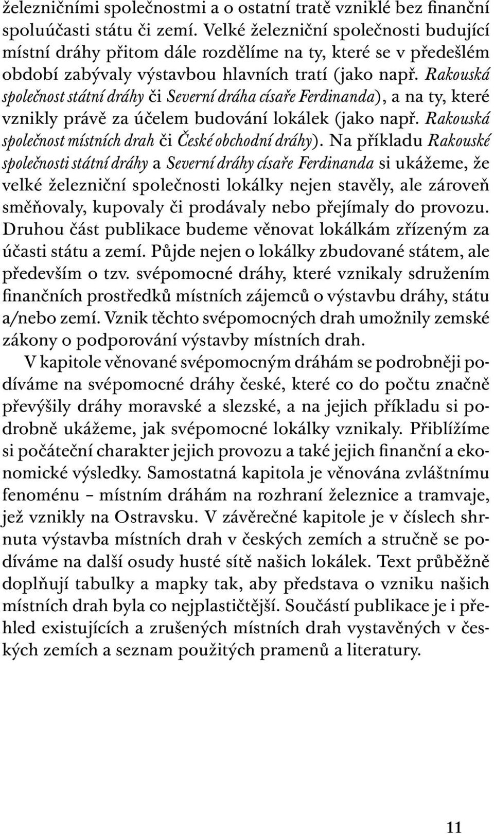 Rakouská společnost státní dráhy či Severní dráha císaře Ferdinanda), a na ty, které vznikly právě za účelem budování lokálek (jako např. Rakouská společnost místních drah či České obchodní dráhy).