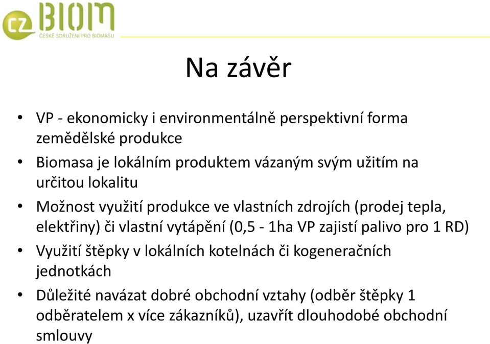 vlastní vytápění (0,5-1ha VP zajistí palivo pro 1 RD) Využití štěpky v lokálních kotelnách či kogeneračních