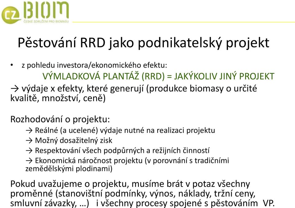 zisk Respektování všech podpůrných a režijních činností Ekonomická náročnost projektu (v porovnání s tradičními zemědělskými plodinami) Pokud uvažujeme o