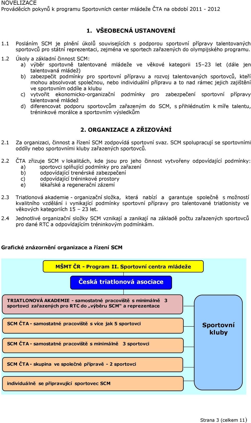 2 Úkoly a základní činnost SCM: a) výběr sportovně talentované mládeže ve věkové kategorii 15 23 let (dále jen talentovaná mládež) b) zabezpečit podmínky pro sportovní přípravu a rozvoj talentovaných
