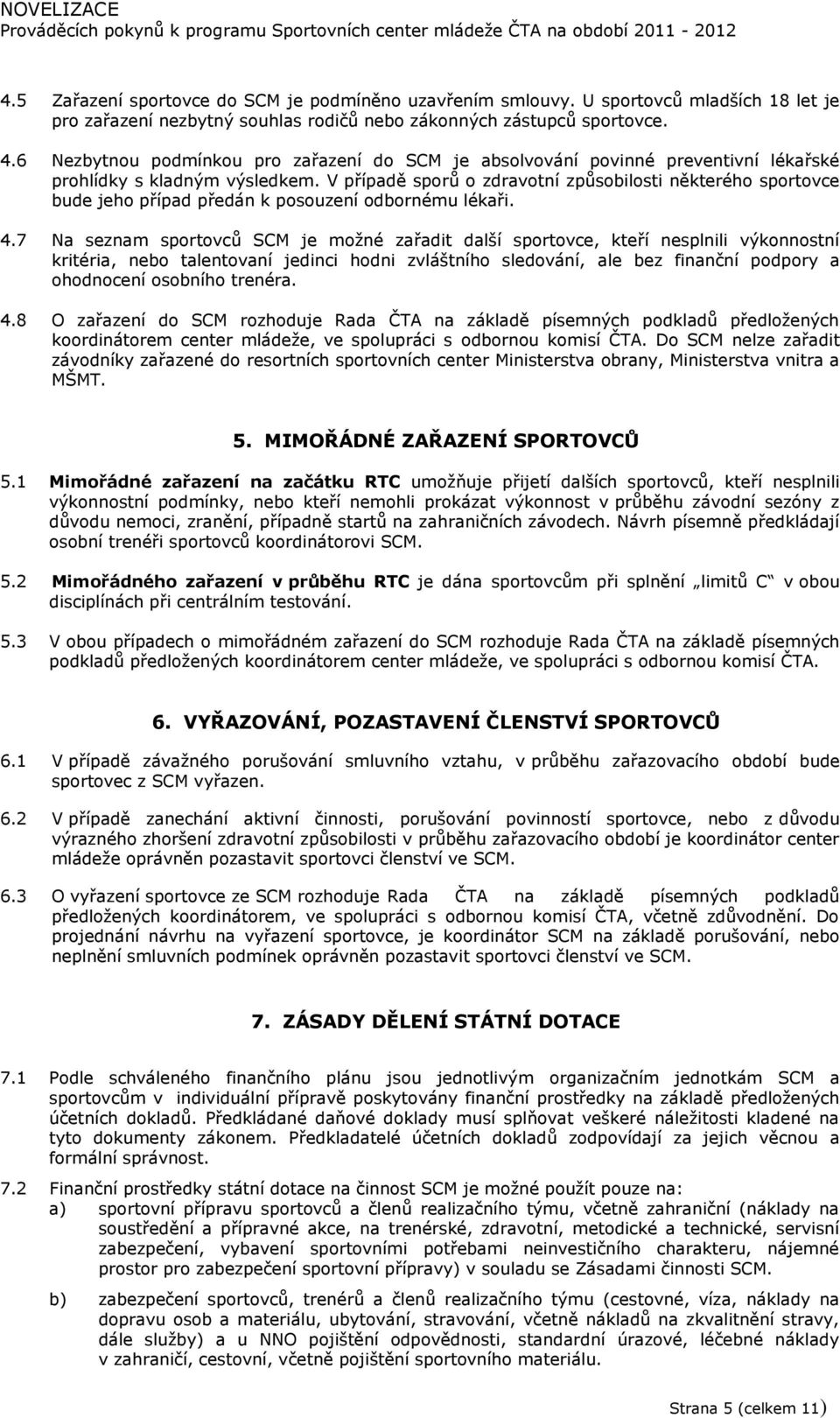 V případě sporů o zdravotní způsobilosti některého sportovce bude jeho případ předán k posouzení odbornému lékaři. 4.