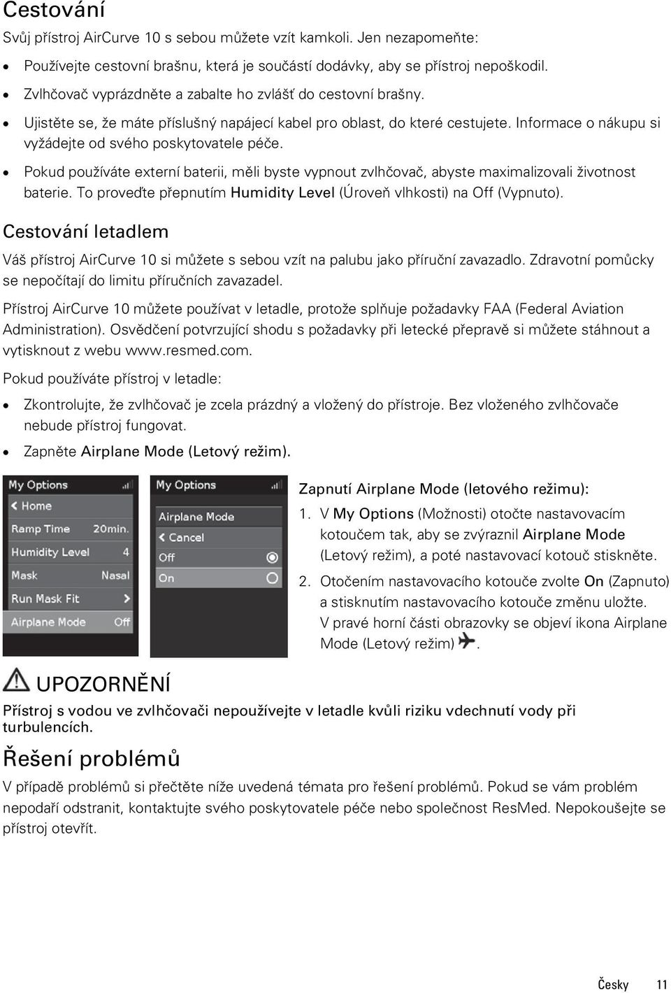 Pokud používáte externí baterii, měli byste vypnout zvlhčovač, abyste maximalizovali životnost baterie. To proveďte přepnutím Humidity Level (Úroveň vlhkosti) na Off (Vypnuto).