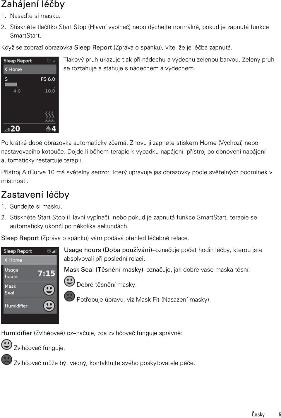 Zelený pruh se roztahuje a stahuje s nádechem a výdechem. Po krátké době obrazovka automaticky zčerná. Znovu ji zapnete stiskem Home (Výchozí) nebo nastavovacího kotouče.