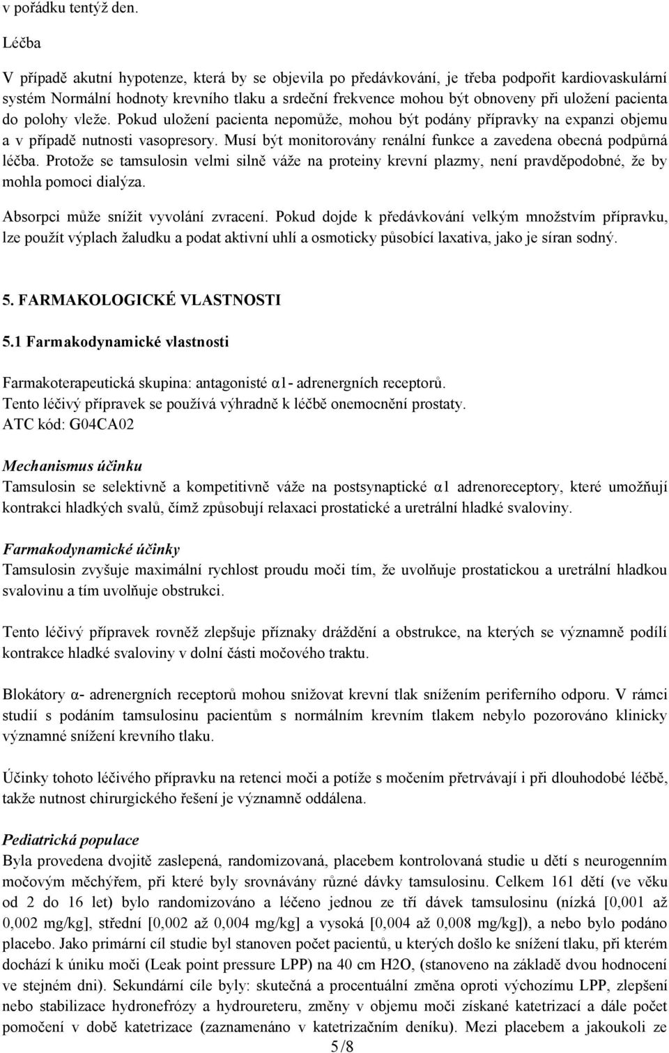 pacienta do polohy vleže. Pokud uložení pacienta nepomůže, mohou být podány přípravky na expanzi objemu a v případě nutnosti vasopresory.