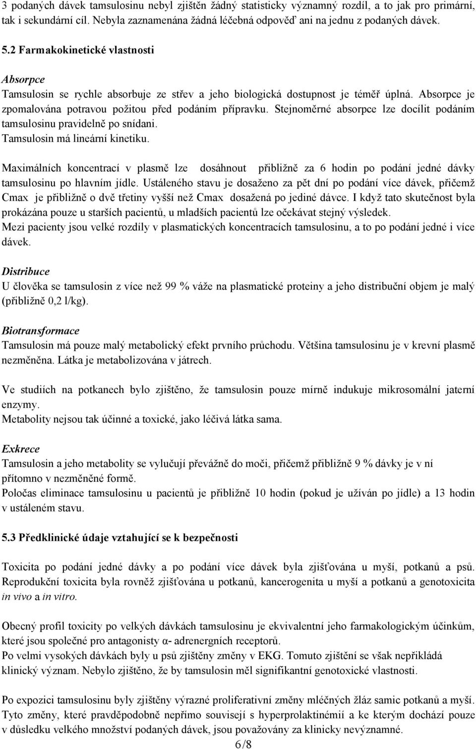 Stejnoměrné absorpce lze docílit podáním tamsulosinu pravidelně po snídani. Tamsulosin má lineární kinetiku.