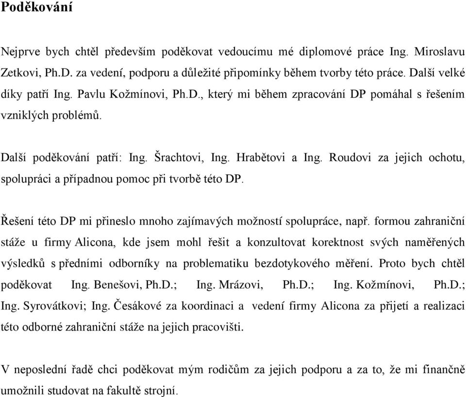 Roudovi za jejich ochotu, spolupráci a případnou pomoc při tvorbě této DP. Řešení této DP mi přineslo mnoho zajímavých možností spolupráce, např.