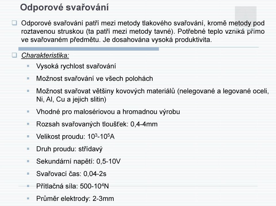 Charakteristika: Vysoká rychlost svařování Možnost svařování ve všech polohách Možnost svařovat většiny kovových materiálů (nelegované a legované oceli, Ni, Al, Cu