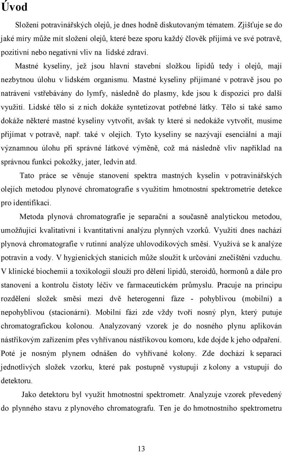 Mastné kyseliny, jež jsou hlavní stavební složkou lipidů tedy i olejů, mají nezbytnou úlohu v lidském organismu.