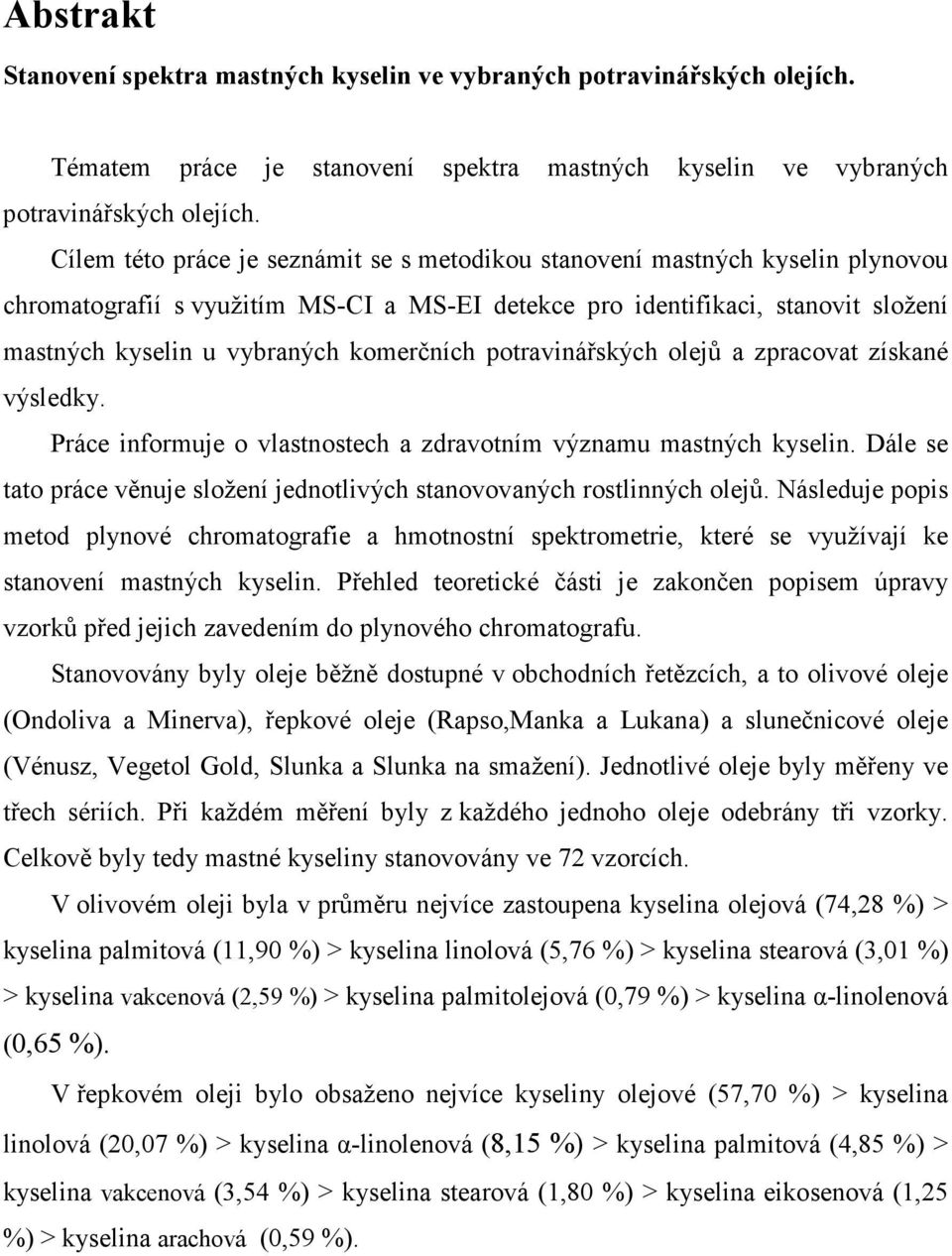 komerčních potravinářských olejů a zpracovat získané výsledky. Práce informuje o vlastnostech a zdravotním významu mastných kyselin.