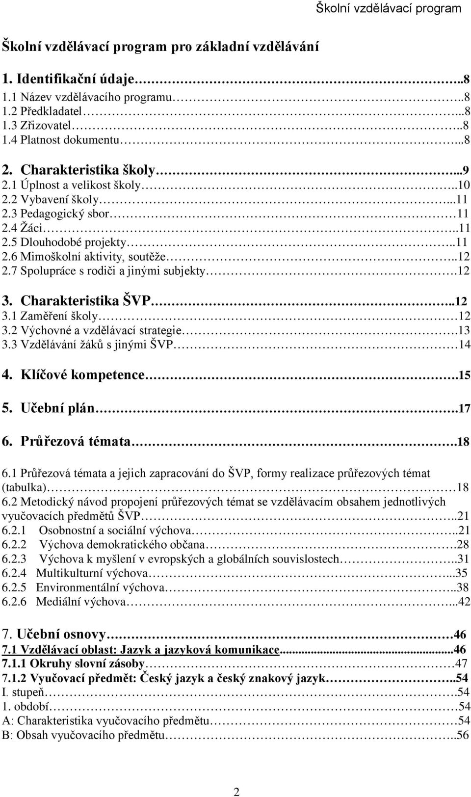 7 Spolupráce s rodiči a jinými subjekty.12 3. Charakteristika ŠVP..12 3.1 Zaměření školy 12 3.2 Výchovné a vzdělávací strategie.13 3.3 Vzdělávání žáků s jinými ŠVP 14 4. Klíčové kompetence.15 5.