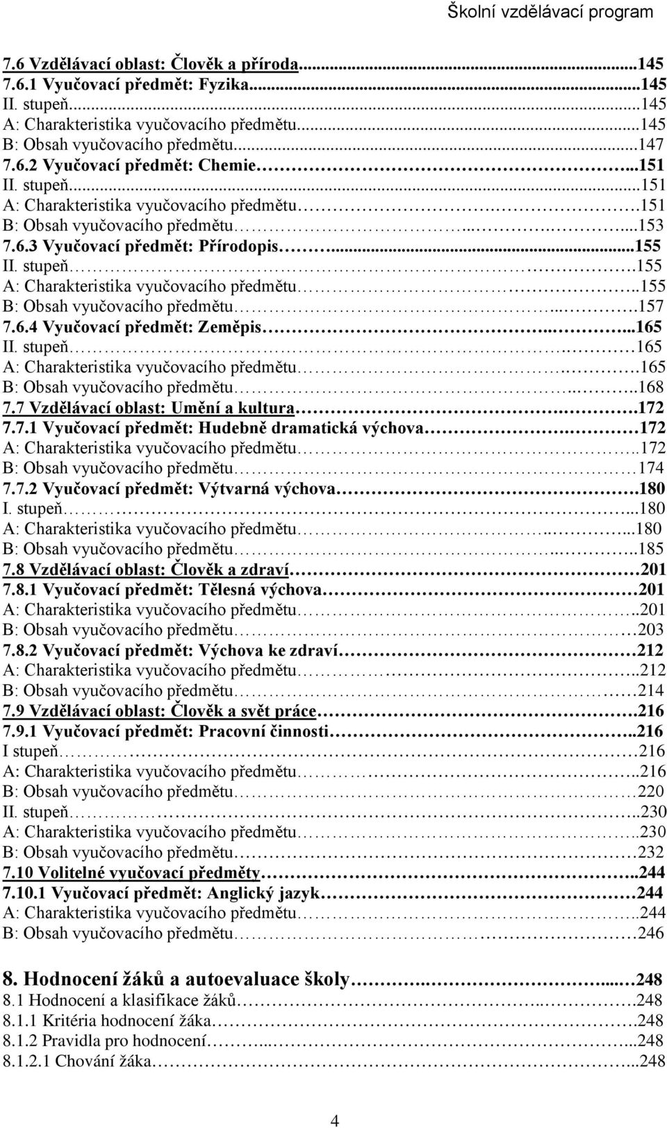 .155 B: Obsah vyučovacího předmětu....157 7.6.4 Vyučovací předmět: Zeměpis.....165 II. stupeň. 165 A: Charakteristika vyučovacího předmětu..165 B: Obsah vyučovacího předmětu....168 7.