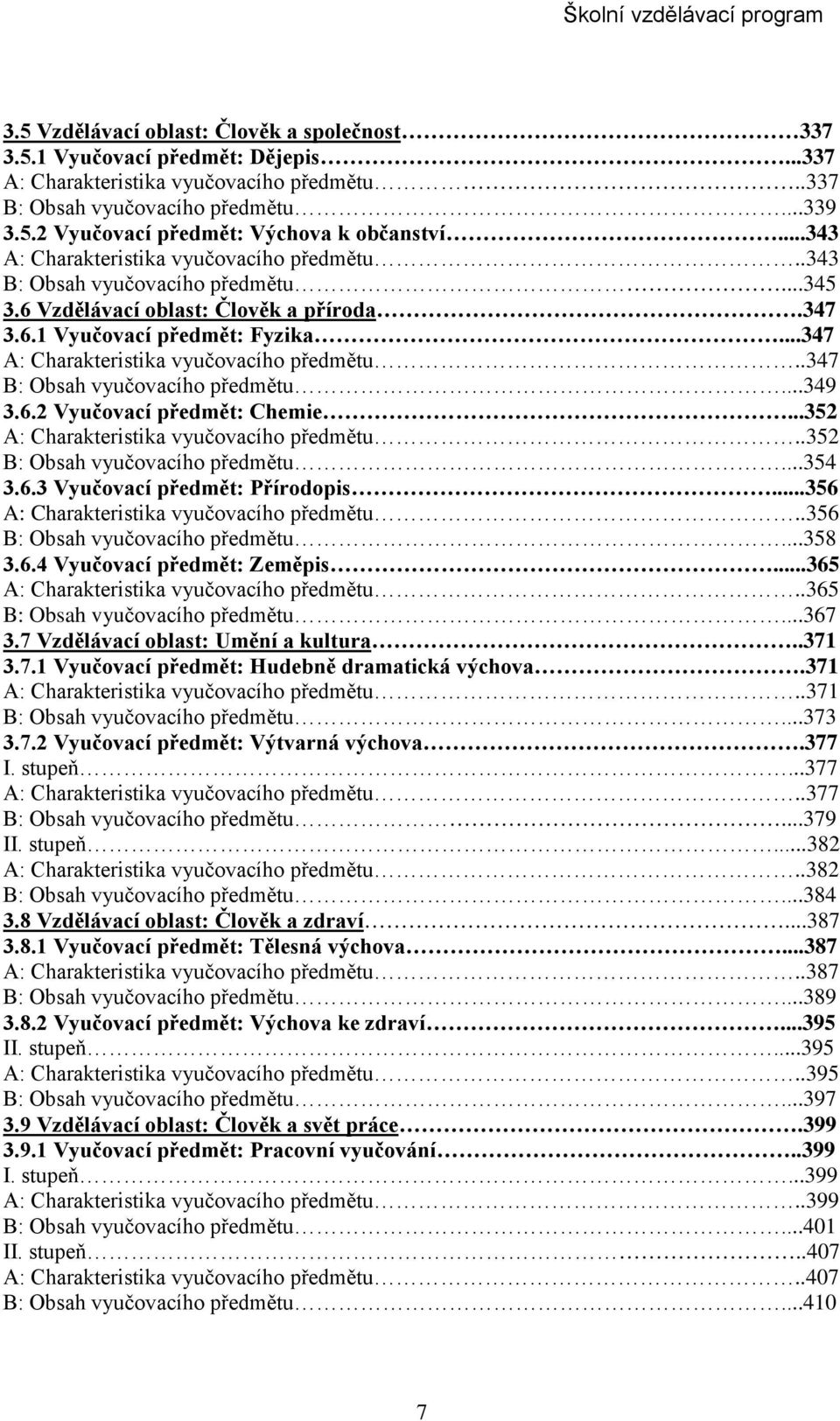 ..347 A: Charakteristika vyučovacího předmětu..347 B: Obsah vyučovacího předmětu...349 3.6.2 Vyučovací předmět: Chemie...352 A: Charakteristika vyučovacího předmětu..352 B: Obsah vyučovacího předmětu.