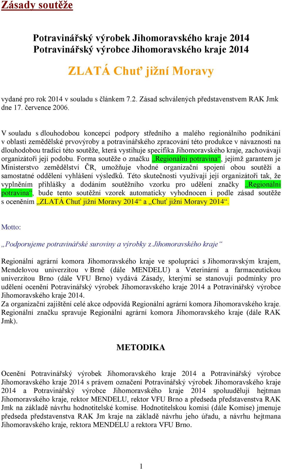 V souladu s dlouhodobou koncepcí podpory středního a malého regionálního podnikání v oblasti zemědělské prvovýroby a potravinářského zpracování této produkce v návaznosti na dlouhodobou tradici této