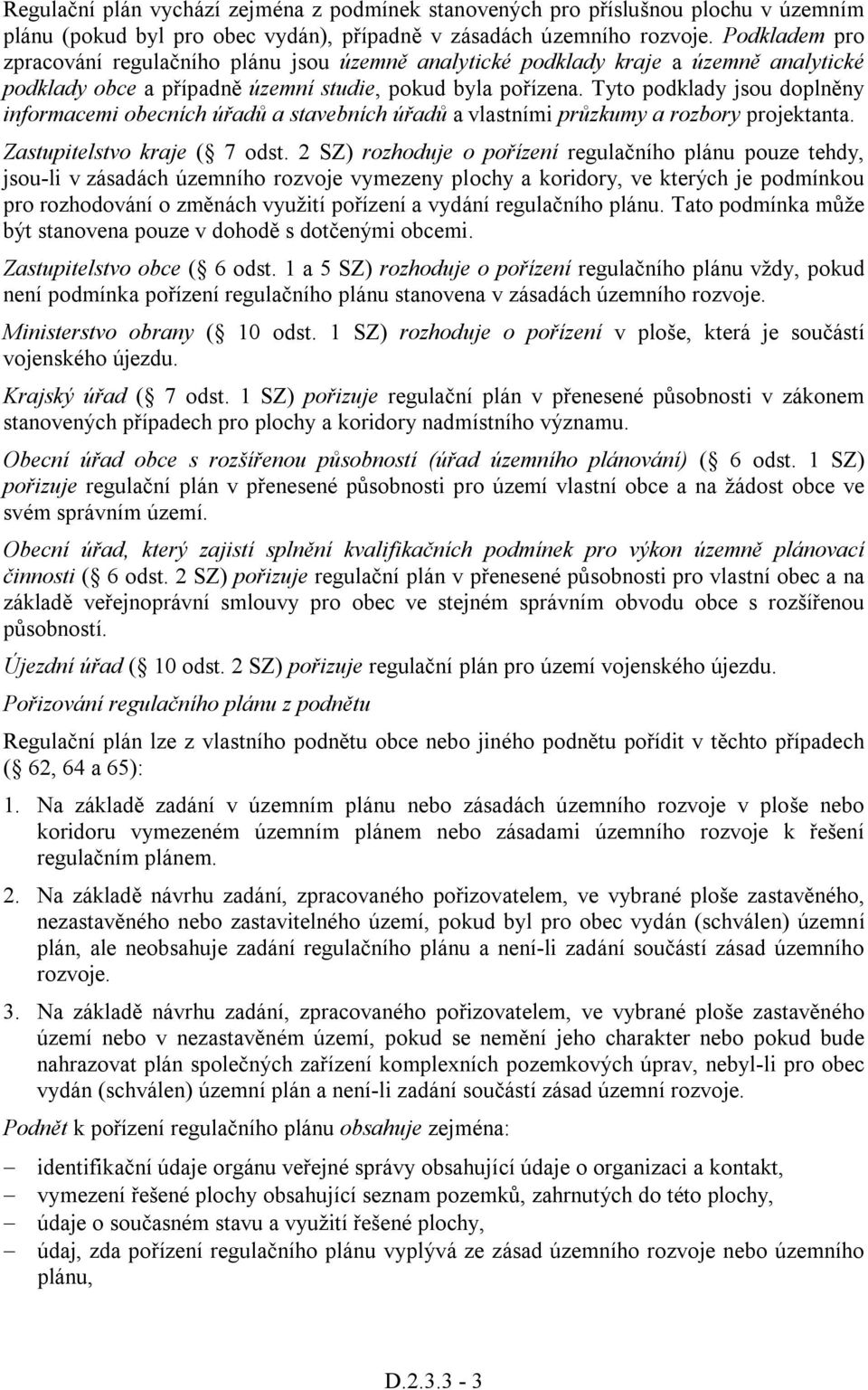 Tyto podklady jsou doplněny informacemi obecních úřadů a stavebních úřadů a vlastními průzkumy a rozbory projektanta. Zastupitelstvo kraje ( 7 odst.