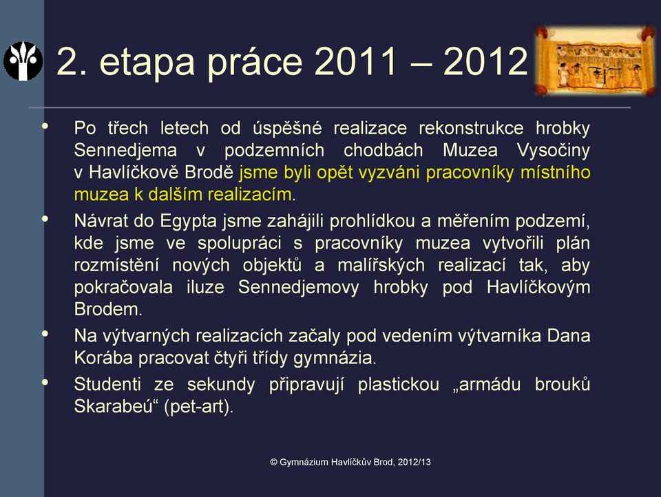 Návrat do Egypta jsme zahájili prohlídkou a měřením podzemí, kde jsme ve spolupráci s pracovníky muzea vytvořili plán rozmístění nových objektů a malířských