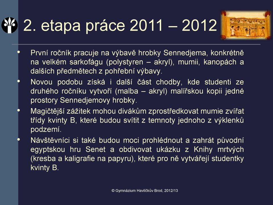 Novou podobu získá i další část chodby, kde studenti ze druhého ročníku vytvoří (malba akryl) malířskou kopii jedné prostory Sennedjemovy hrobky.