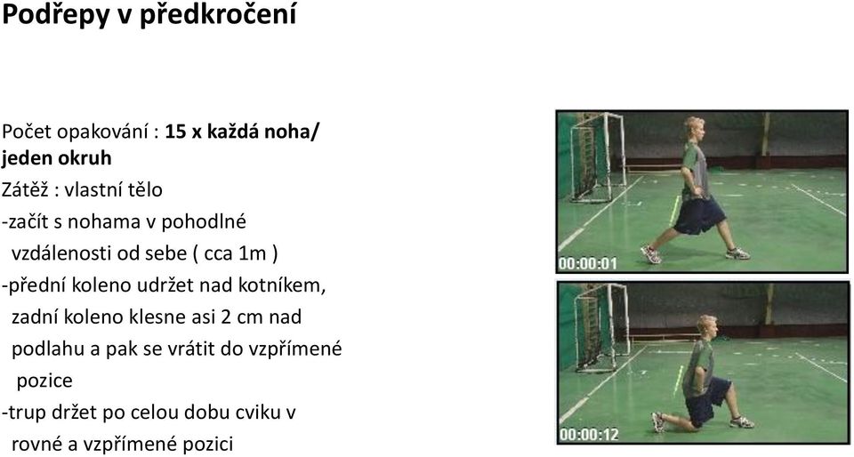 koleno udržet nad kotníkem, zadní koleno klesne asi 2 cm nad podlahu a pak se