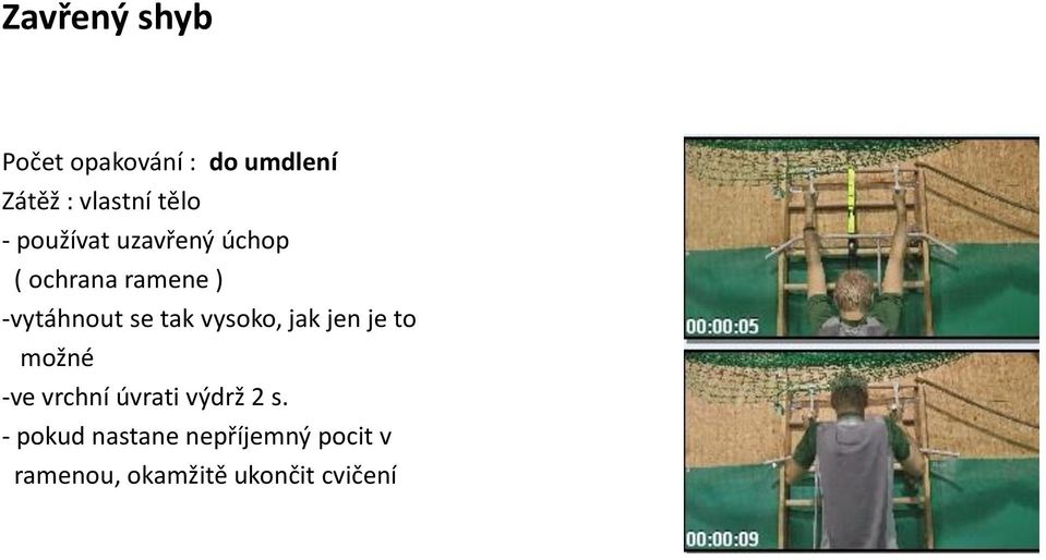 vysoko, jak jen je to možné -ve vrchní úvrati výdrž 2 s.