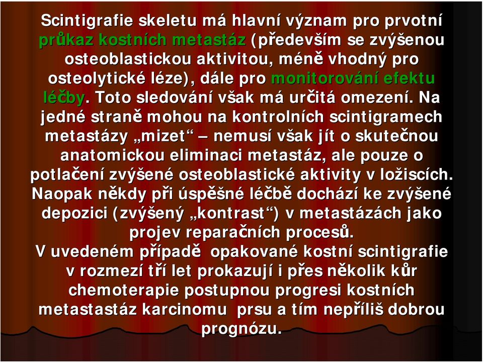 . Na jedné straně mohou na kontrolních scintigramech metastázy mizet nemusí však jít j t o skutečnou anatomickou eliminaci metastáz, ale pouze o potlačen ení zvýšen ené osteoblastické aktivity v