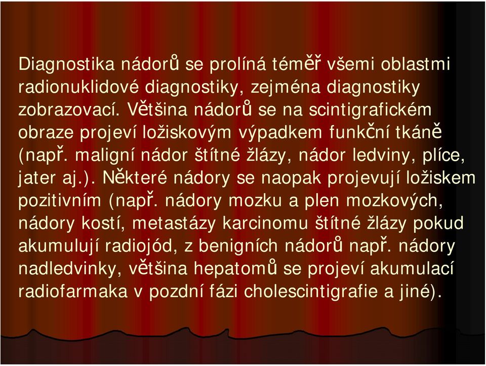 maligní nádor štítné žlázy, nádor ledviny, plíce, jater aj.). Některé nádory se naopak projevují ložiskem pozitivním (např.