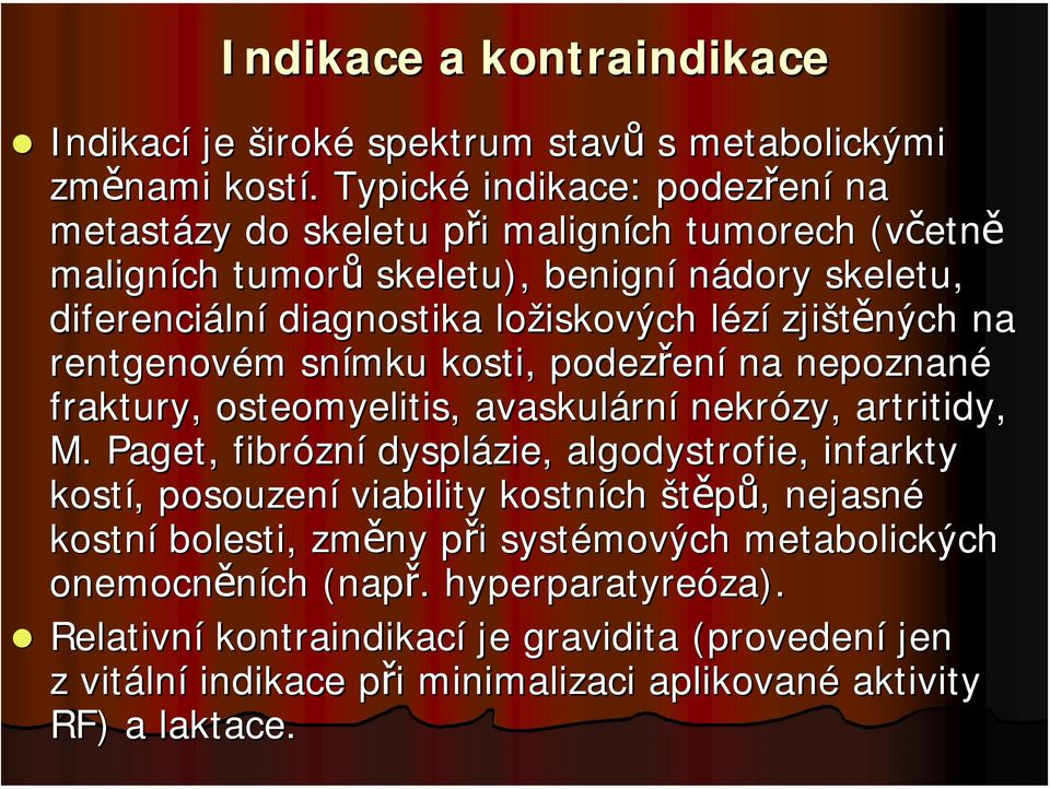 lézí zjištěných na rentgenovém m snímku kosti, podezřen ení na nepoznané fraktury, osteomyelitis, avaskulárn rní nekrózy, artritidy, M.