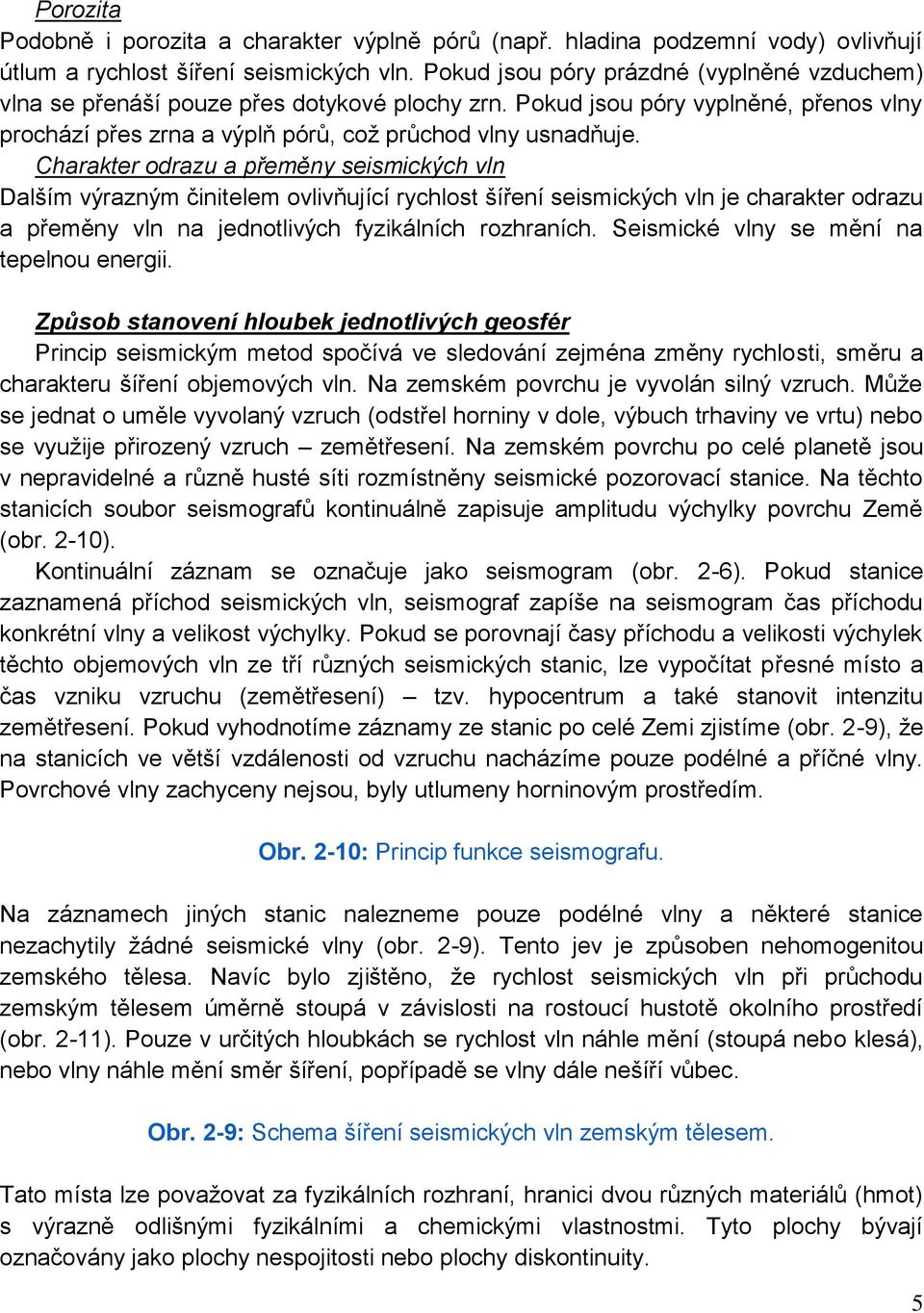 Charakter odrazu a přeměny seismických vln Dalším výrazným činitelem ovlivňující rychlost šíření seismických vln je charakter odrazu a přeměny vln na jednotlivých fyzikálních rozhraních.