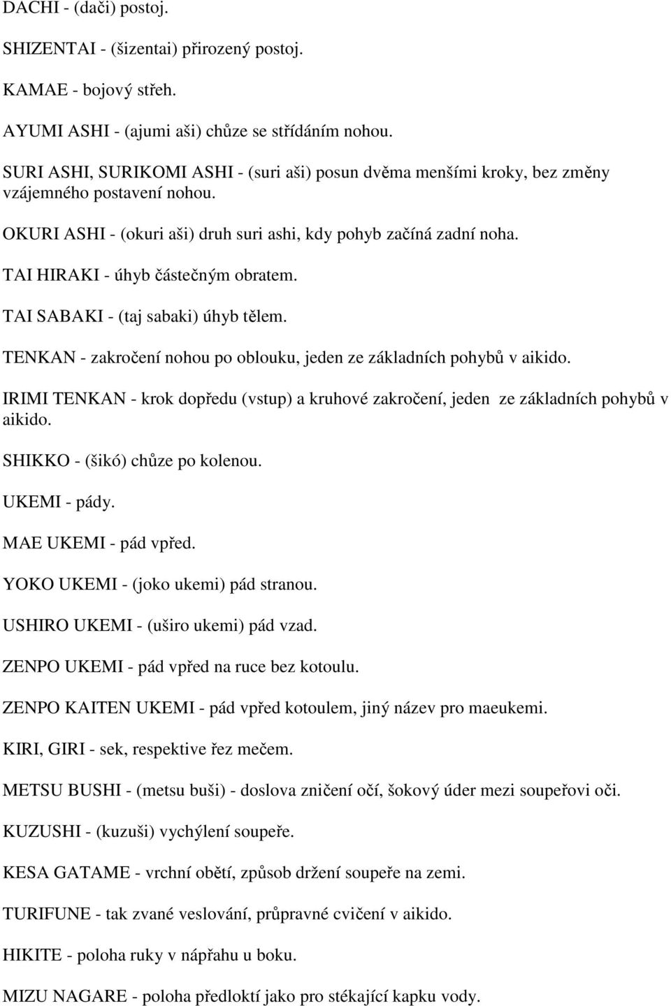 TAI HIRAKI - úhyb částečným obratem. TAI SABAKI - (taj sabaki) úhyb tělem. TENKAN - zakročení nohou po oblouku, jeden ze základních pohybů v aikido.