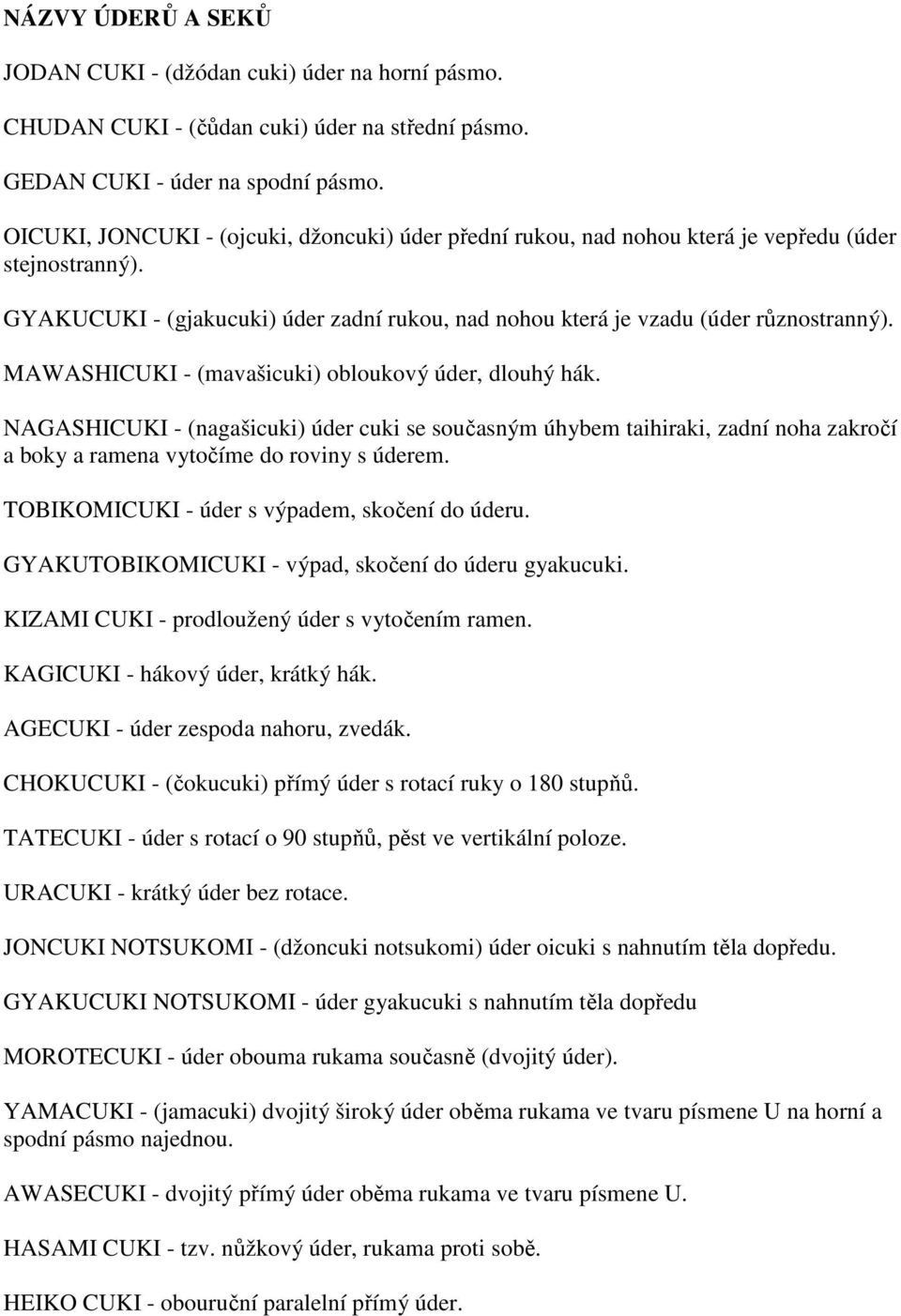 MAWASHICUKI - (mavašicuki) obloukový úder, dlouhý hák. NAGASHICUKI - (nagašicuki) úder cuki se současným úhybem taihiraki, zadní noha zakročí a boky a ramena vytočíme do roviny s úderem.