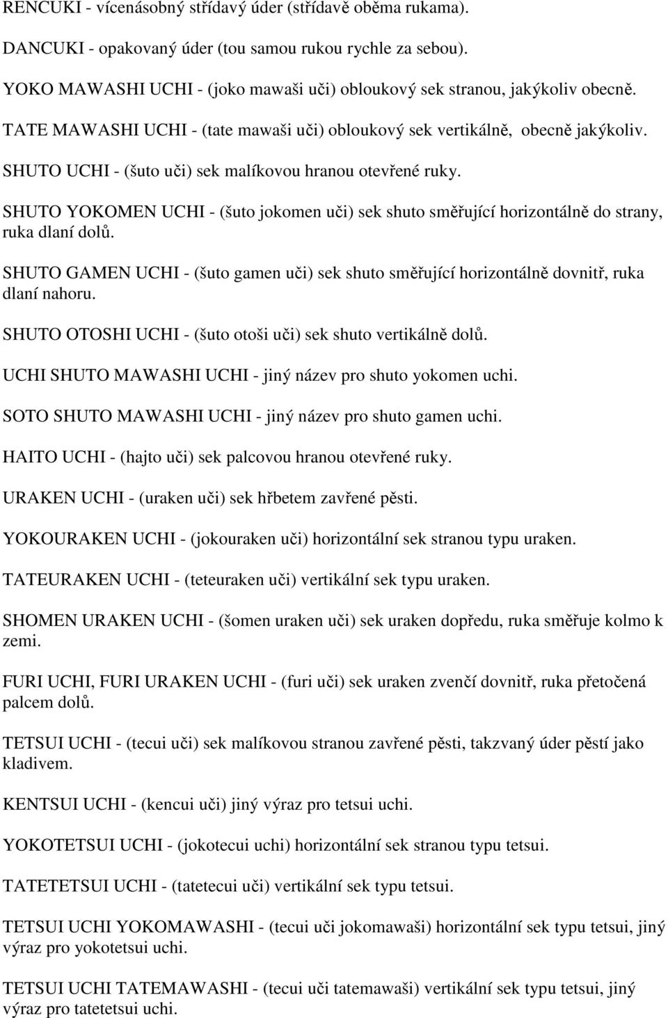 SHUTO YOKOMEN UCHI - (šuto jokomen uči) sek shuto směřující horizontálně do strany, ruka dlaní dolů. SHUTO GAMEN UCHI - (šuto gamen uči) sek shuto směřující horizontálně dovnitř, ruka dlaní nahoru.