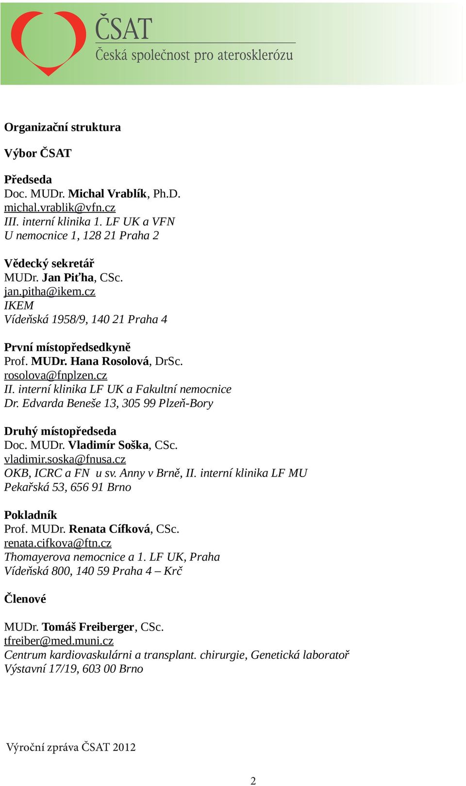 Edvarda Beneše 13, 305 99 Plzeň-Bory Druhý místopředseda Doc. MUDr. Vladimír Soška, CSc. vladimir.soska@fnusa.cz OKB, ICRC a FN u sv. Anny v Brně, II.