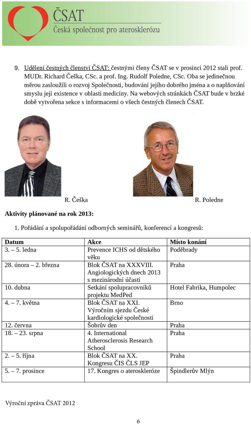 Na webových stránkách ČSAT bude v brzké době vytvořena sekce s informacemi o všech čestných členech ČSAT. Aktivity plánované na rok 2013: R. Češka R. Poledne 1.