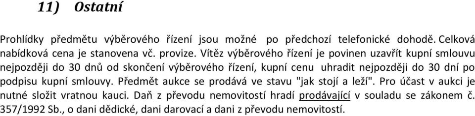 do 30 dní po podpisu kupní smlouvy. Předmět aukce se prodává ve stavu "jak stojí a leží". Pro účast v aukci je nutné složit vratnou kauci.