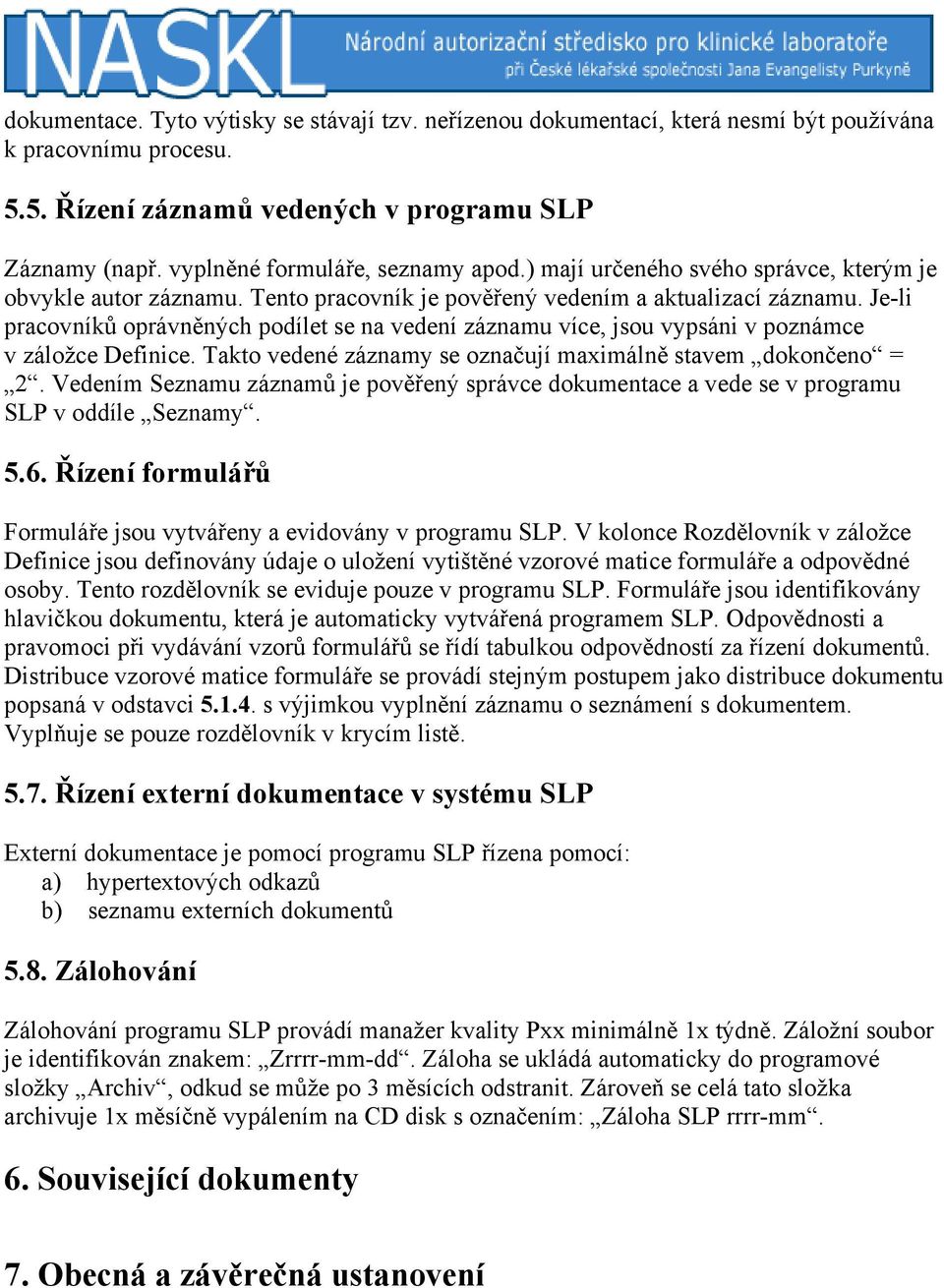 Je-li pracovníků oprávněných podílet se na vedení záznamu více, jsou vypsáni v poznámce v záložce Definice. Takto vedené záznamy se označují maximálně stavem dokončeno = 2.