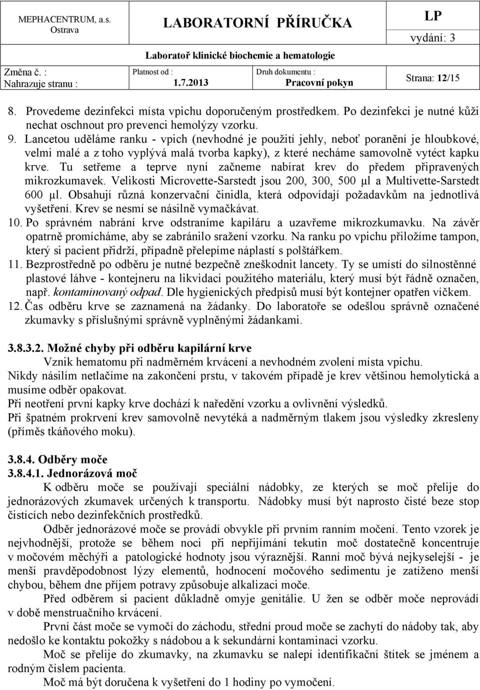 Tu setřeme a teprve nyní začneme nabírat krev do předem připravených mikrozkumavek. Velikosti Microvette-Sarstedt jsou 200, 300, 500 µl a Multivette-Sarstedt 600 µl.