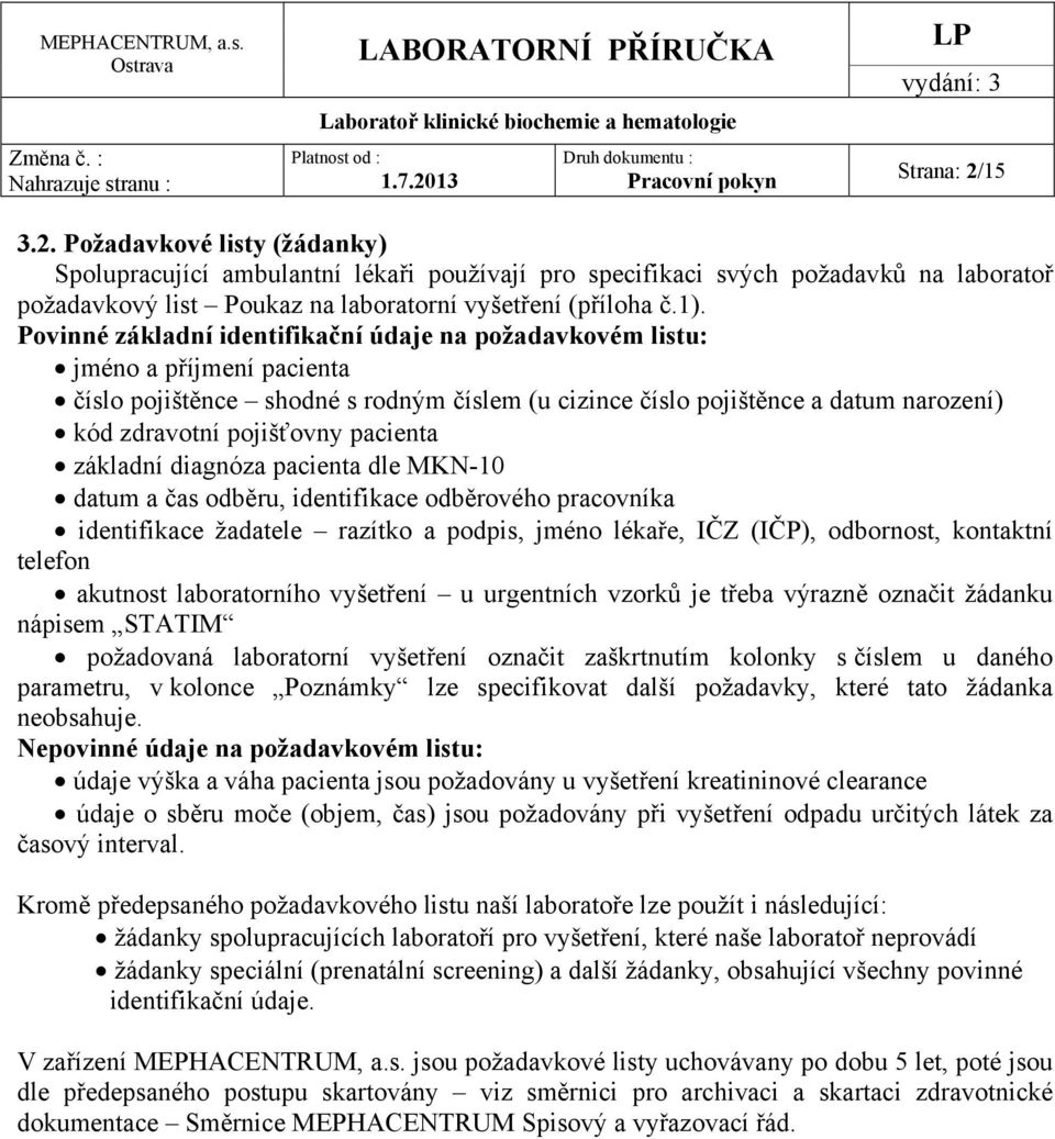 pacienta základní diagnóza pacienta dle MKN-10 datum a čas odběru, identifikace odběrového pracovníka identifikace žadatele razítko a podpis, jméno lékaře, IČZ (IČP), odbornost, kontaktní telefon