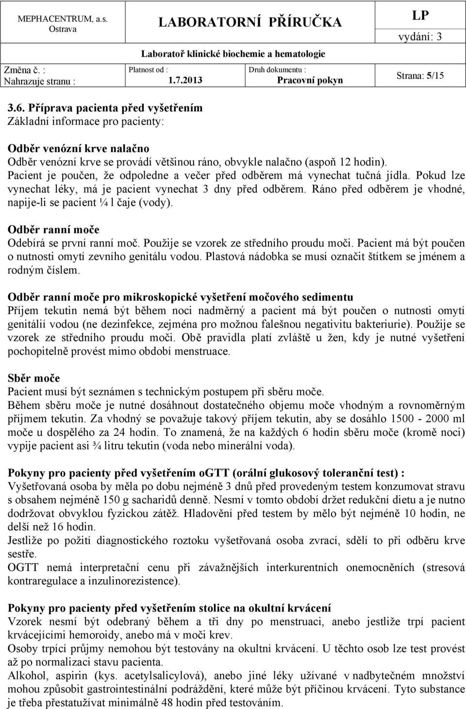 Ráno před odběrem je vhodné, napije-li se pacient ¼ l čaje (vody). Odběr ranní moče Odebírá se první ranní moč. Použije se vzorek ze středního proudu moči.