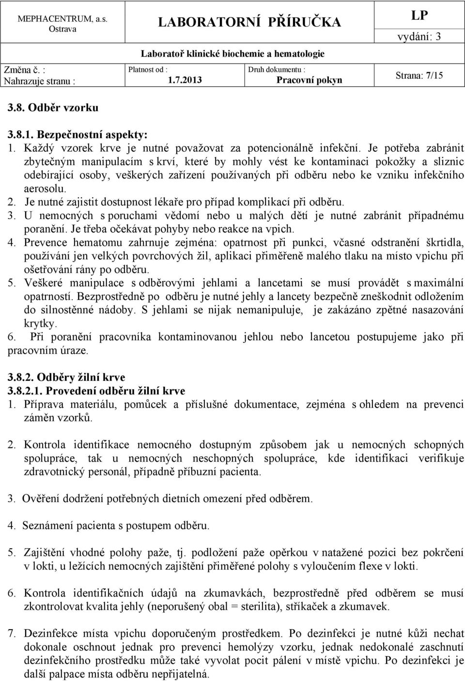 2. Je nutné zajistit dostupnost lékaře pro případ komplikací při odběru. 3. U nemocných s poruchami vědomí nebo u malých dětí je nutné zabránit případnému poranění.