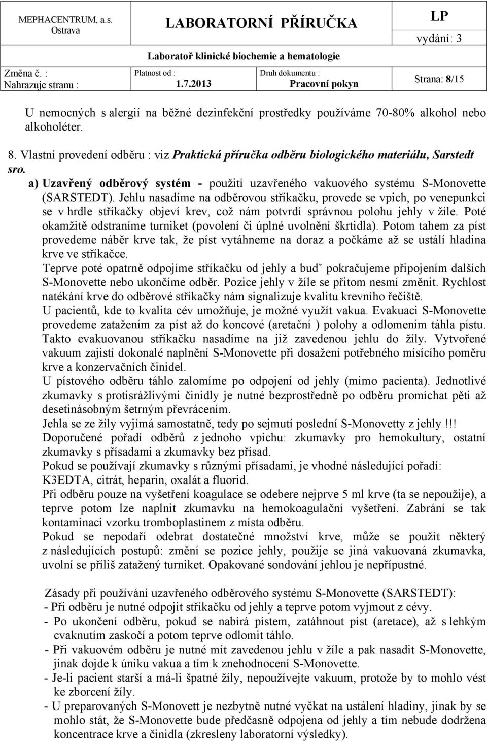 Jehlu nasadíme na odběrovou stříkačku, provede se vpich, po venepunkci se v hrdle stříkačky objeví krev, což nám potvrdí správnou polohu jehly v žíle.