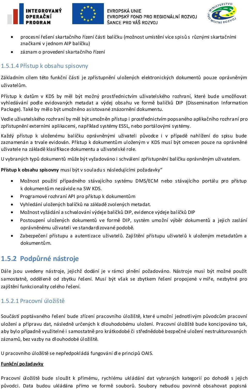 Přístup k datům v KDS by měl být mžný prstřednictvím uživatelskéh rzhraní, které bude umžňvat vyhledávání pdle evidvaných metadat a výdej bsahu ve frmě balíčků DIP (Disseminatin Infrmatin Package).