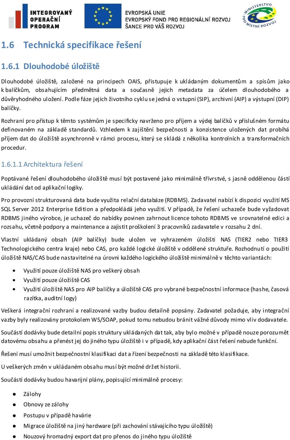 Rzhraní pr přístup k těmt systémům je specificky navržen pr příjem a výdej balíčků v příslušném frmátu definvaném na základě standardů.