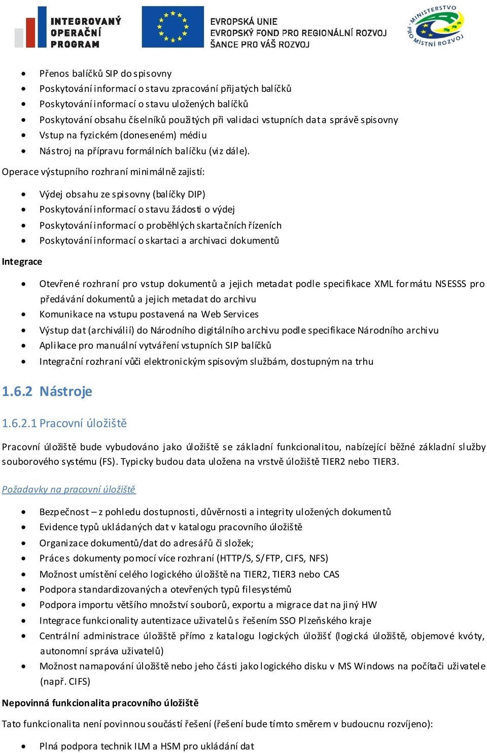 Operace výstupníh rzhraní minimálně zajistí: Integrace Výdej bsahu ze spisvny (balíčky DIP) Pskytvání infrmací stavu žádsti výdej Pskytvání infrmací prběhlých skartačních řízeních Pskytvání infrmací