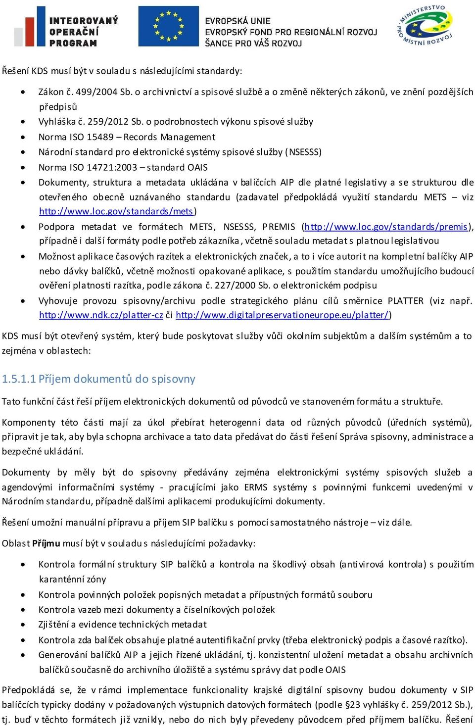 v balíčcích AIP dle platné legislativy a se strukturu dle tevřenéh becně uznávanéh standardu (zadavatel předpkládá využití standardu METS viz http://www.lc.