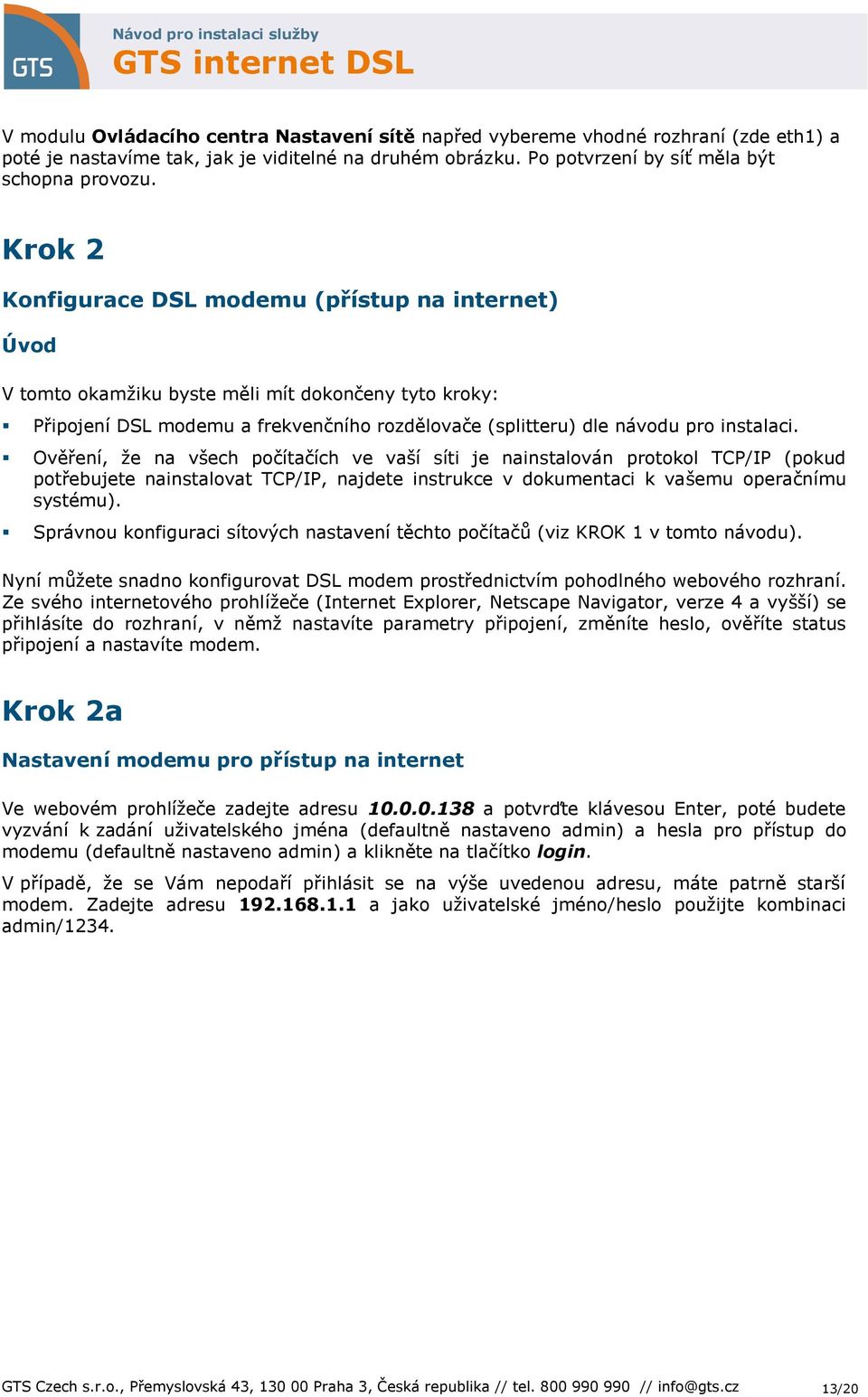 Ověření, že na všech počítačích ve vaší síti je nainstalován protokol TCP/IP (pokud potřebujete nainstalovat TCP/IP, najdete instrukce v dokumentaci k vašemu operačnímu systému).