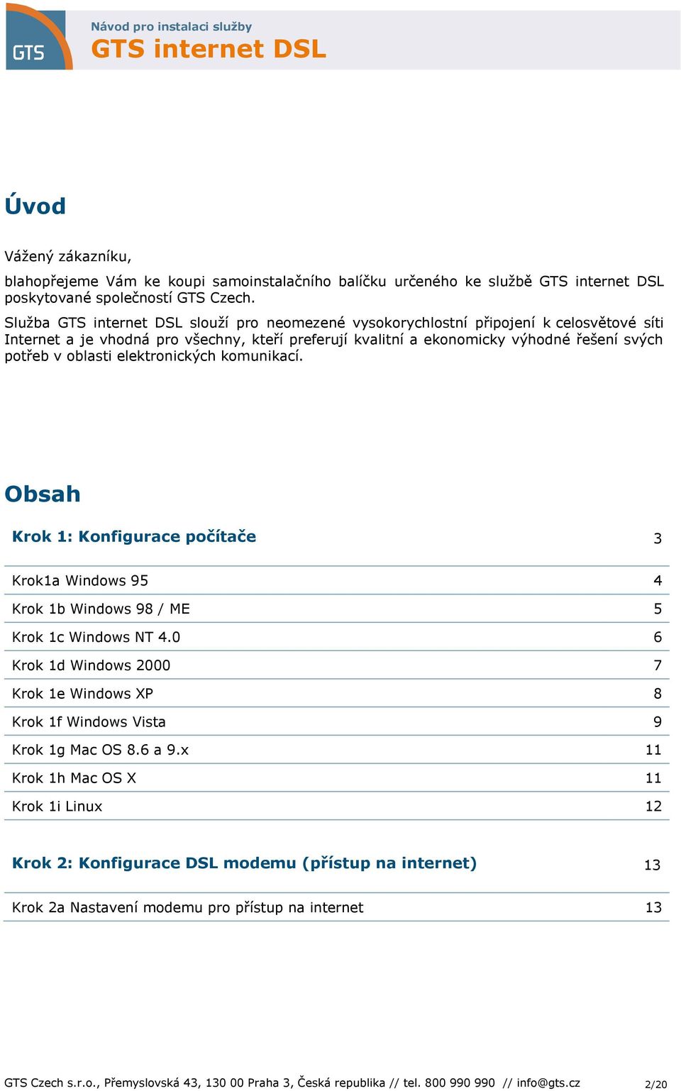 komunikací. Obsah Krok 1: Konfigurace počítače 3 Krok1a Windows 95 4 Krok 1b Windows 98 / ME 5 Krok 1c Windows NT 4.