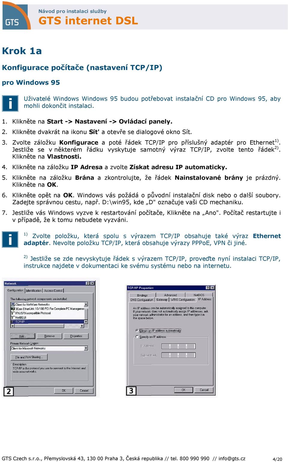 Jestliže se v některém řádku vyskytuje samotný výraz TCP/IP, zvolte tento řádek 2). Klikněte na Vlastnosti. 4. Klikněte na záložku IP Adresa a zvolte Získat adresu IP automaticky. 5.