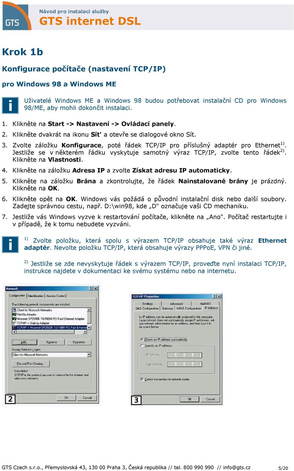 Jestliže se v některém řádku vyskytuje samotný výraz TCP/IP, zvolte tento řádek 2). Klikněte na Vlastnosti. 4. Klikněte na záložku Adresa IP a zvolte Získat adresu IP automaticky. 5.