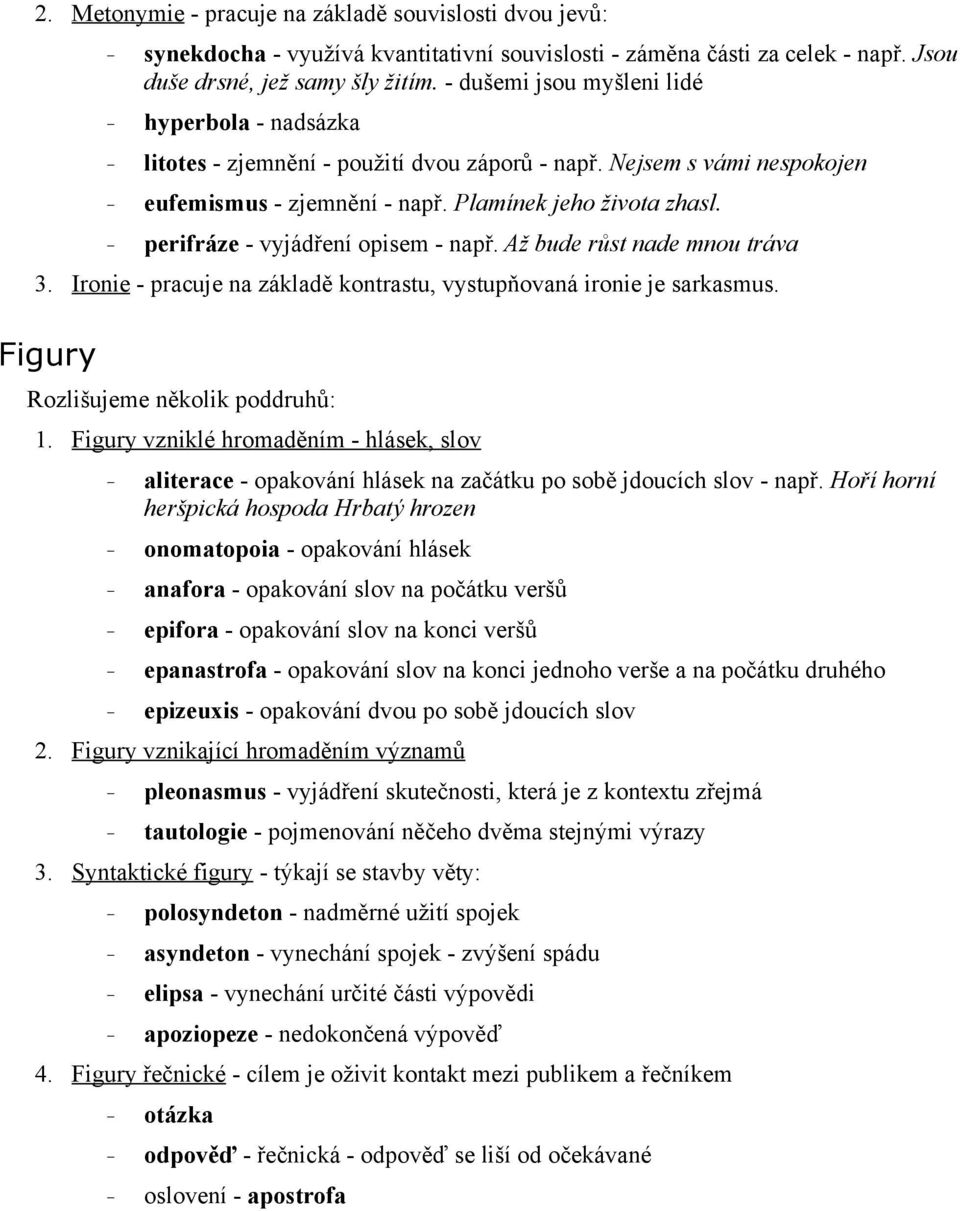 perifráze - vyjádření opisem - např. Až bude růst nade mnou tráva 3. Ironie - pracuje na základě kontrastu, vystupňovaná ironie je sarkasmus. Figury Rozlišujeme několik poddruhů: 1.