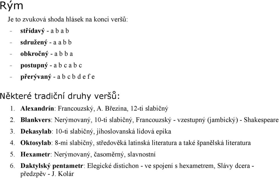 Blankvers: Nerýmovaný, 10-ti slabičný, Francouzský - vzestupný (jambický) - Shakespeare 3. Dekasylab: 10-ti slabičný, jihoslovanská lidová epika 4.