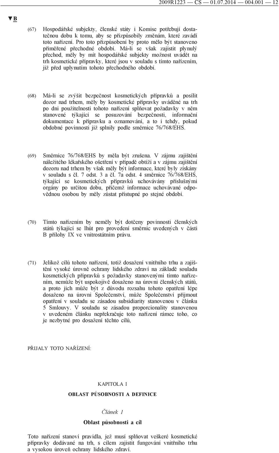 Má-li se však zajistit plynulý přechod, měly by mít hospodářské subjekty možnost uvádět na trh kosmetické přípravky, které jsou v souladu s tímto nařízením, již před uplynutím tohoto přechodného