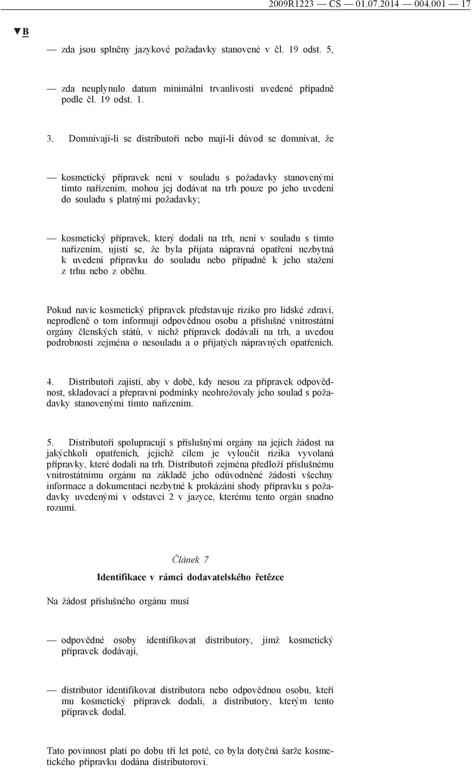 s platnými požadavky; kosmetický přípravek, který dodali na trh, není v souladu s tímto nařízením, ujistí se, že byla přijata nápravná opatření nezbytná k uvedení přípravku do souladu nebo případně k